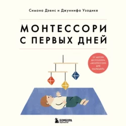 Монтессори с первых дней. Полное руководство по воспитанию с любовью  уважением и пониманием Симона Дэвис и Джуннифа Узодике