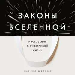 Законы Вселенной. Инструкция к счастливой жизни, Сергей Шейкин