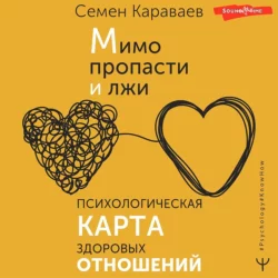 Мимо пропасти и лжи. Психологическая карта здоровых отношений, Семен Караваев