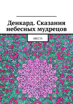 Денкард. Сказания небесных мудрецов. Авеста, Алексей Виноградов