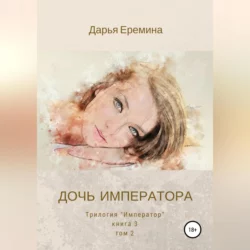 Дочь императора. Том 2, Дарья Еремина