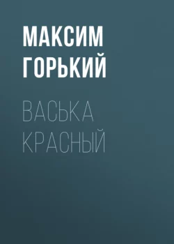 Васька Красный, Максим Горький