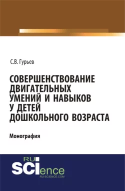 Совершенствование двигательных умений и навыков у детей дошкольного возраста. (СПО). Монография., Сергей Гурьев