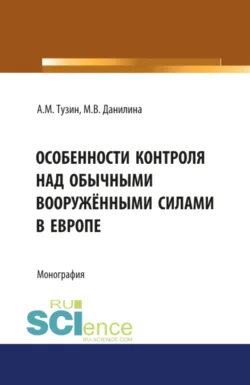 Особенности контроля над обычными вооружёнными силами в Европе. (Аспирантура). Монография. Марина Данилина и Антон Тузин