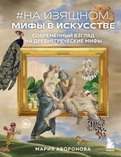 #На изящном: мифы в искусстве. Современный взгляд на древнегреческие мифы, Мария Аборонова