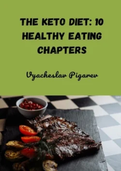 The Keto Diet: 10 Healthy Eating Chapters, Vyacheslav Pigarev