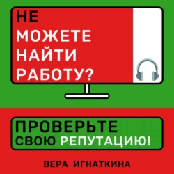 Не можете найти работу? Проверьте свою репутацию! Вера Игнаткина