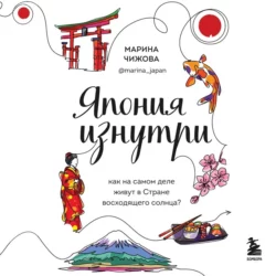 Япония изнутри. Как на самом деле живут в стране восходящего солнца?, Марина Чижова