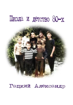 Школа и детство 80-х, Александр Гацкий