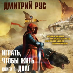 Играть  чтобы жить. Книга 3. Долг Дмитрий Рус