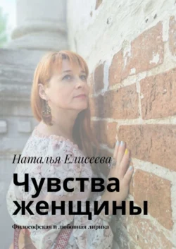 Чувства женщины. Философская и любовная лирика, Наталья Елисеева