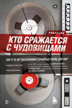 Кто сражается с чудовищами. Как я двадцать лет выслеживал серийных убийц для ФБР, Роберт Ресслер