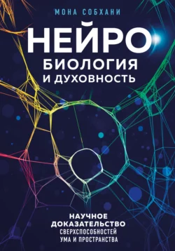 Нейробиология и духовность. Научное доказательство сверхспособностей ума и пространства, Мона Собхани