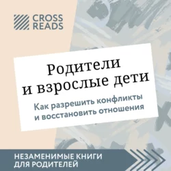 Саммари книги «Родители и взрослые дети. Как разрешить конфликты и восстановить отношения» Коллектив авторов