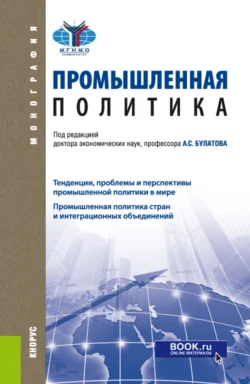 Промышленная политика. (Бакалавриат  Магистратура). Монография. Александр Булатов и Нина Мамедова