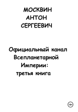 Официальный канал Всепланетарной Империи: Третья книга, Антон Москвин