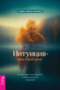 Интуиция – ваш тихий гром. Расширение чувственного и многомерного сознания, Майкл Эдвард Брэдфорд