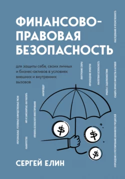 Финансово-правовая безопасность для защиты себя, своих личных и бизнес-активов в условиях внешних и внутренних вызовов, Сергей Елин