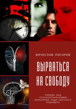 Вырваться на свободу: победа над психологическими барьерами ради светлого будущего, Вячеслав Пигарев