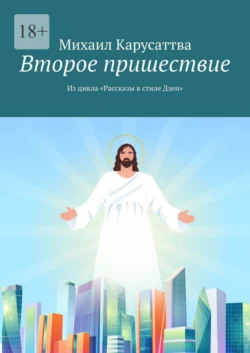 Второе пришествие. Из цикла «Рассказы в стиле Дзен», Михаил Карусаттва