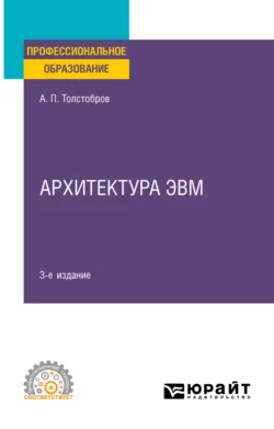 Архитектура ЭВМ 3-е изд., испр. и доп. Учебное пособие для СПО, Александр Толстобров