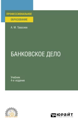 Банковское дело 4-е изд., пер. и доп. Учебник для СПО, Ахсар Тавасиев