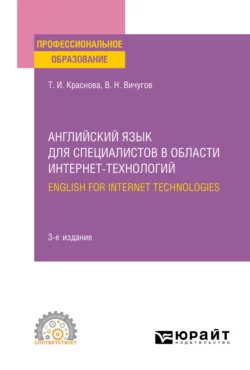 Английский язык для специалистов в области интернет-технологий. English for Internet Technologies 3-е изд., пер. и доп. Учебное пособие для СПО, Татьяна Краснова