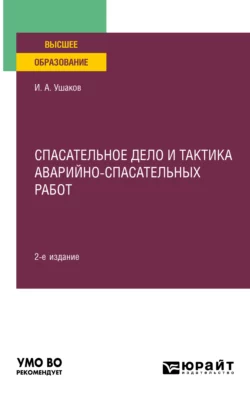 Спасательное дело и тактика аварийно-спасательных работ 2-е изд., пер. и доп. Учебное пособие для вузов, Игорь Ушаков