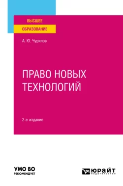 Право новых технологий 2-е изд., пер. и доп. Учебное пособие для вузов, Алексей Чурилов