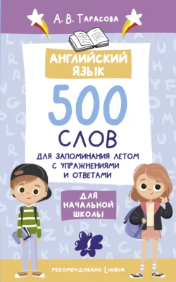 Английский язык. 500 слов для запоминания летом с упражнениями и ответами, Анна Тарасова