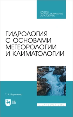 Гидрология с основами метеорологии и климатологии. Учебник для СПО, Татьяна Берникова