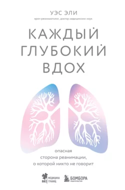 Каждый глубокий вдох. Опасная сторона реанимации  о которой никто не говорит Уэс Эли