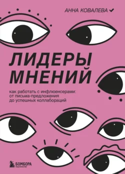 Лидеры мнений. Как работать с инфлюенсерами. От письма-предложения до успешных коллабораций Анна Ковалева