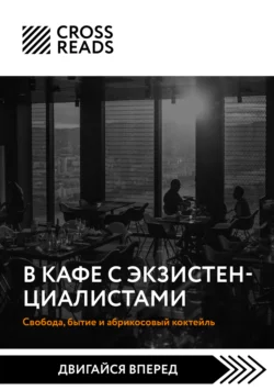 Саммари книги «В кафе с экзистенциалистами. Свобода, бытие и абрикосовый коктейль», Коллектив авторов