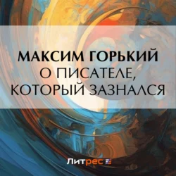 О писателе, который зазнался, Максим Горький