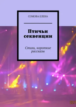 Птичьи секвенции. Стихи, короткие рассказы, Сомова Елена