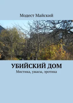 Убийский дом. Мистика  ужасы  эротика Модест Майский