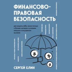 Финансово-правовая безопасность для защиты себя, своих личных и бизнес-активов в условиях внешних и внутренних вызовов, Сергей Елин