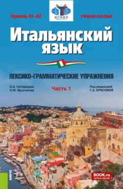 Итальянский язык (Уровень А1-А2). Лексико-грамматические упражнения Часть 1. (Бакалавриат). Учебное пособие., Ольга Погорецкая