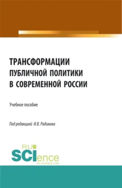 Трансформации публичной политики в современной России. (Бакалавриат, Магистратура). Учебное пособие., Иван Радиков