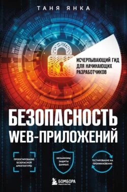 Безопасность веб-приложений. Исчерпывающий гид для начинающих разработчиков, Таня Янка