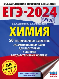 ЕГЭ-2024. Химия. 50 тренировочных вариантов экзаменационных работ для подготовки к единому государственному экзамену, Елена Савинкина