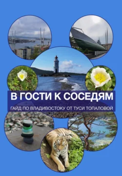 В гости к соседям. Путеводитель – двухнедельный план отпуска по Владивостоку, Туся Топалова