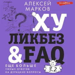 Хуликбез&FAQ. Еще больше умных ответов на дурацкие вопросы, Алексей Марков