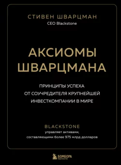 Аксиомы Шварцмана. Принципы успеха от соучредителя крупнейшей инвесткомпании в мире, Стивен Шварцман