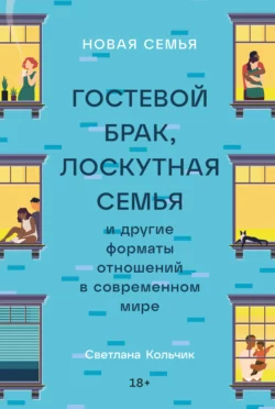 Новая семья. Гостевой брак  лоскутная семья и другие форматы отношений в современном мире Светлана Кольчик