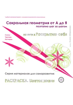 Сакральная геометрия от А до Я. Раскраска Цветок жизни. Поэтапно, шаг за шагом. Серия материалов для саморазвития. Схемы, чертежи, паттерны, Алина Абаринова