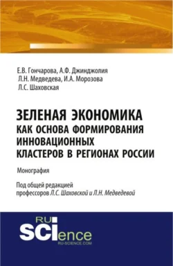 Зеленая экономика как основа формирования инновационных кластеров в регионах России. (Аспирантура  Магистратура). Монография. Ирина Морозова и Лариса Шаховская