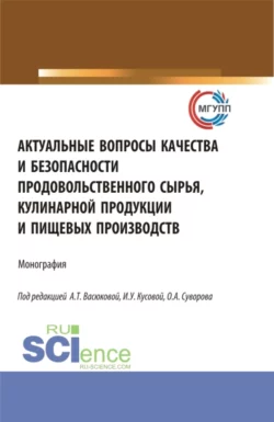 Актуальные вопросы качества и безопасности продовольственного сырья, кулинарной продукции и пищевых производств. (Аспирантура, Бакалавриат, Магистратура). Монография., Анна Васюкова