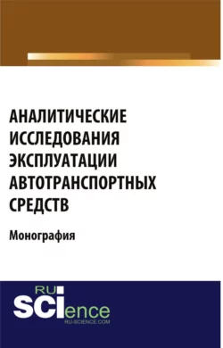 Аналитические исследования эксплуатации автотранспортных средств. (Аспирантура, Магистратура, Специалитет). Монография., Григорий Груздов